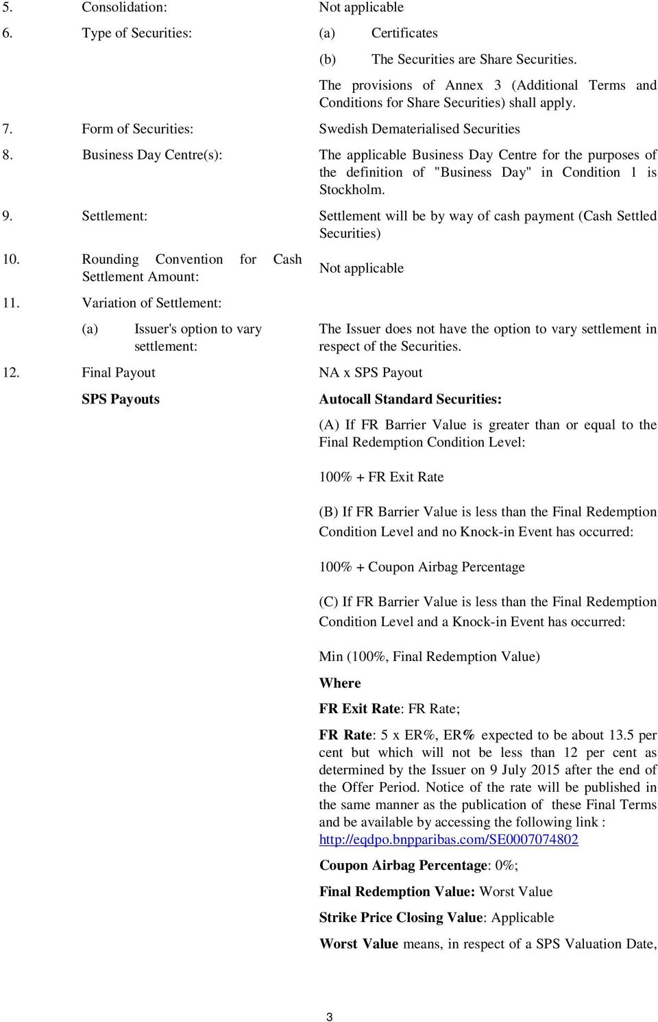 Business Day Centre(s): The applicable Business Day Centre for the purposes of the definition of "Business Day" in Condition 1 is Stockholm. 9.