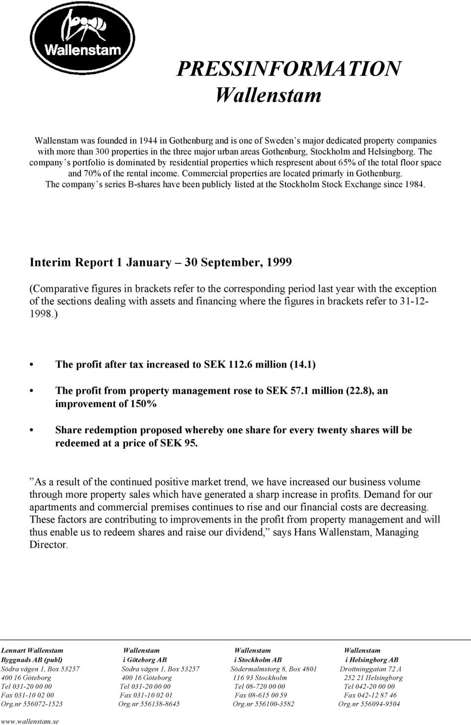 Commercial properties are located primarly in Gothenburg. The company s series B-shares have been publicly listed at the Stockholm Stock Exchange since 1984.