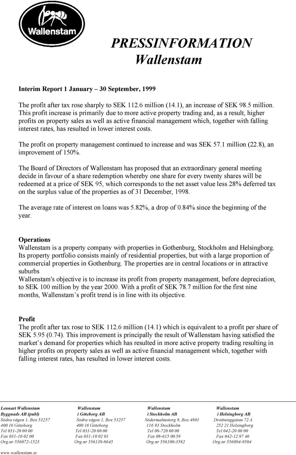 rates, has resulted in lower interest costs. The profit on property management continued to increase and was SEK 57.1 million (22.8), an improvement of 150%.