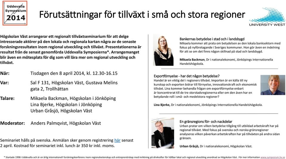 Arrangemanget blir även en mötesplats för dig som vill lära mer om regional utveckling och tillväxt. När: Tisdagen den 8 april 2014, kl. 12.30-16.