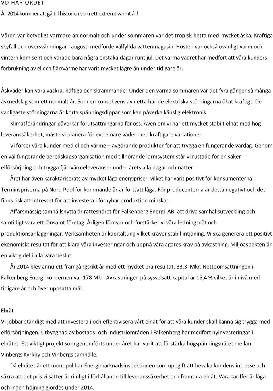 Det varma vädret har medfört att våra kunders förbrukning av el och fjärrvärme har varit mycket lägre än under tidigare år. Åskväder kan vara vackra, häftiga och skrämmande!