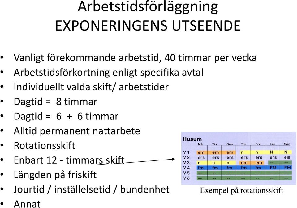 Dagtid = 8 timmar Dagtid = 6 + 6 timmar Alltid permanent nattarbete Rotationsskift Enbart 12 -