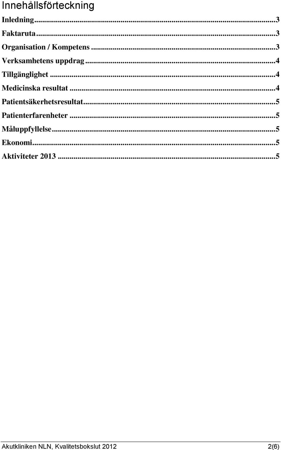 .. 4 Patientsäkerhetsresultat... 5 Patienterfarenheter... 5 Måluppfyllelse.
