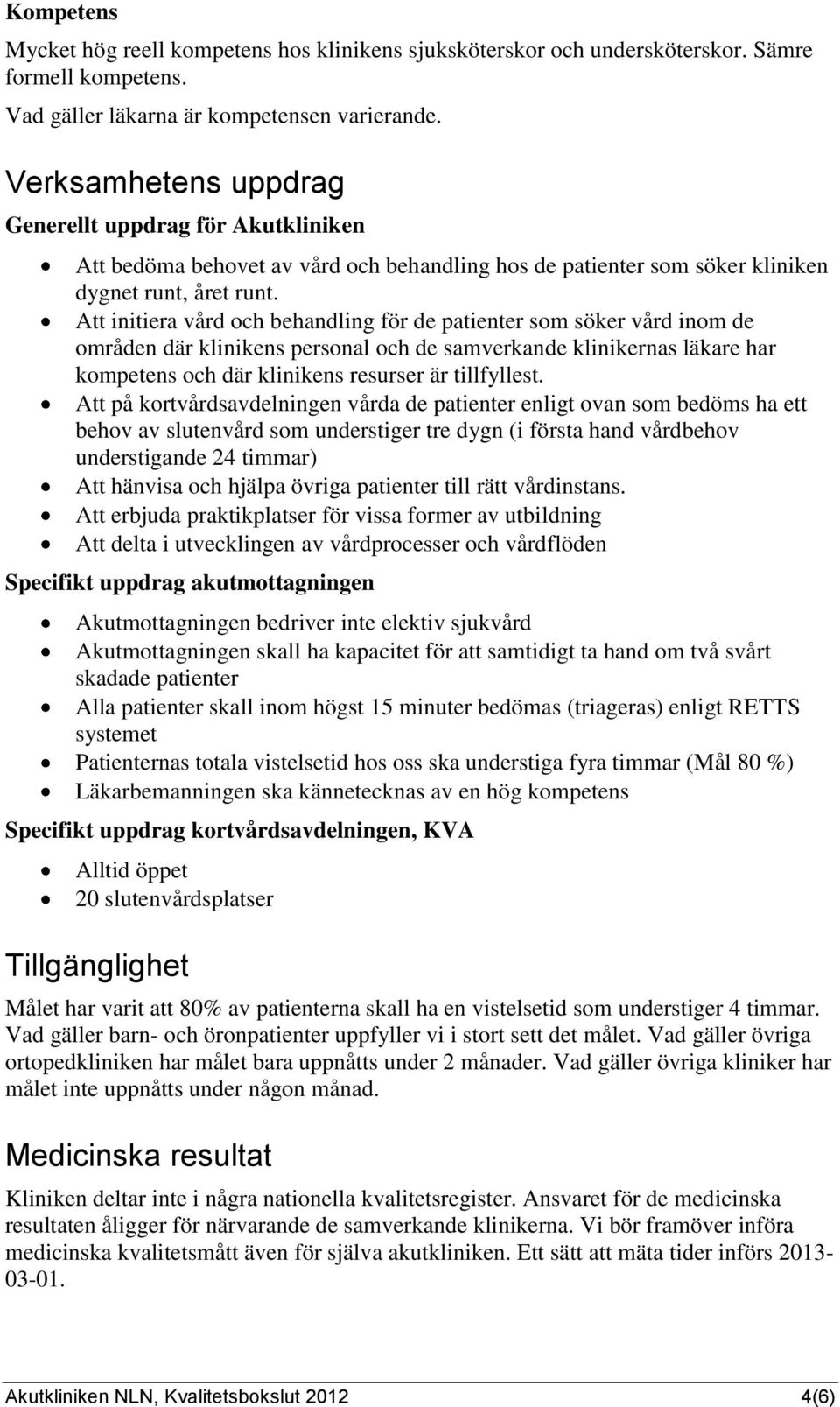 Att initiera vård och behandling för de patienter som söker vård inom de områden där klinikens personal och de samverkande klinikernas läkare har kompetens och där klinikens resurser är tillfyllest.