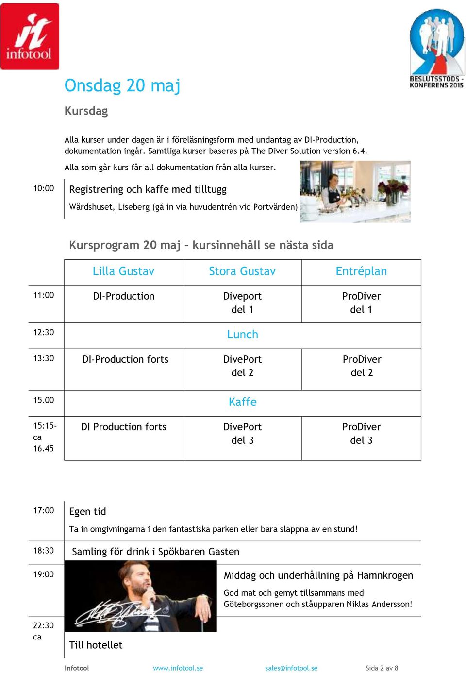 10:00 Registrering och kaffe med tilltugg Wärdshuset, Liseberg (gå in via huvudentrén vid Portvärden) Kursprogram 20 maj kursinnehåll se nästa sida Lilla Gustav Stora Gustav Entréplan 11:00