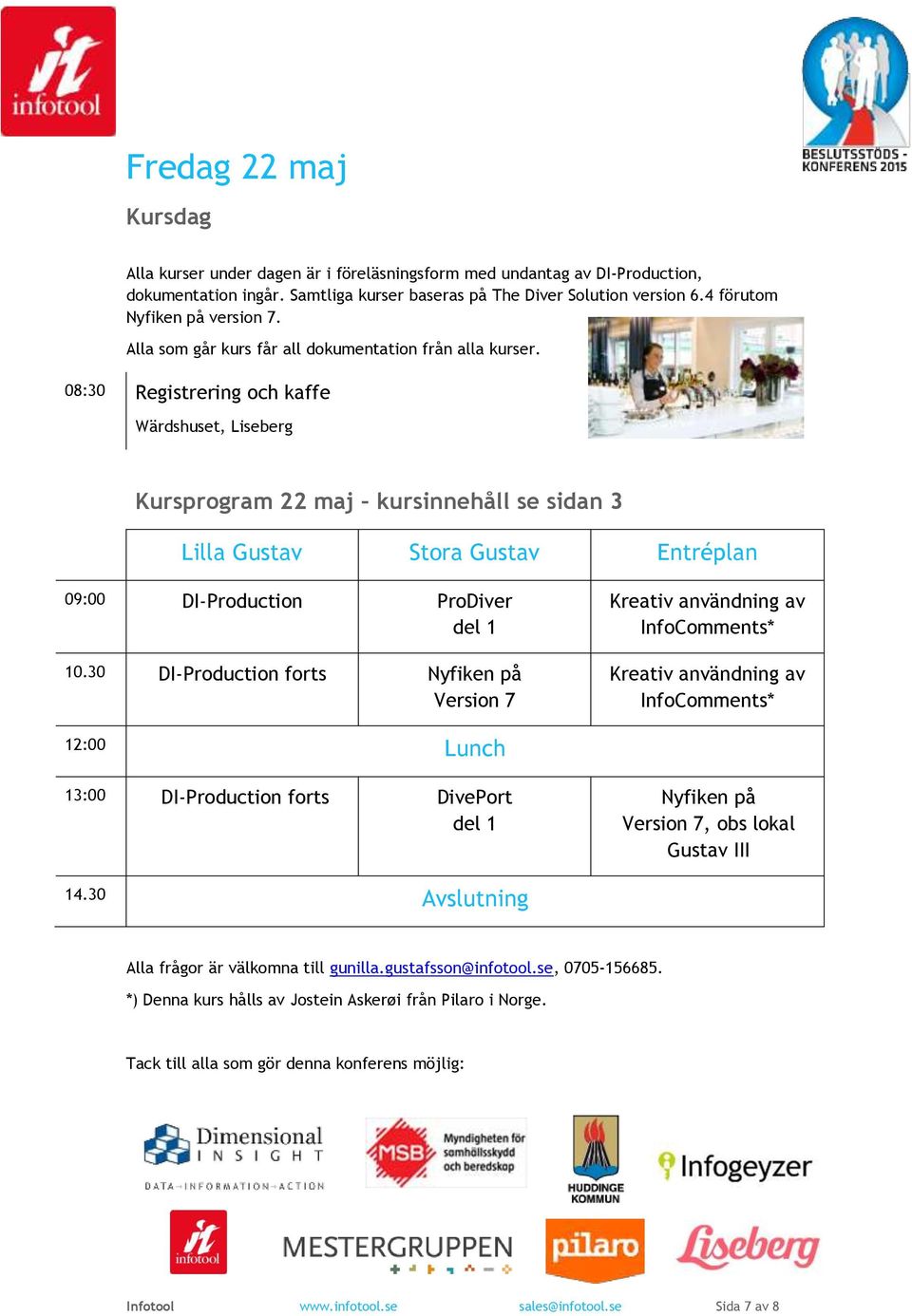 08:30 Registrering och kaffe Wärdshuset, Liseberg Kursprogram 22 maj kursinnehåll se sidan 3 Lilla Gustav Stora Gustav Entréplan 09:00 DI-Production ProDiver del 1 10.