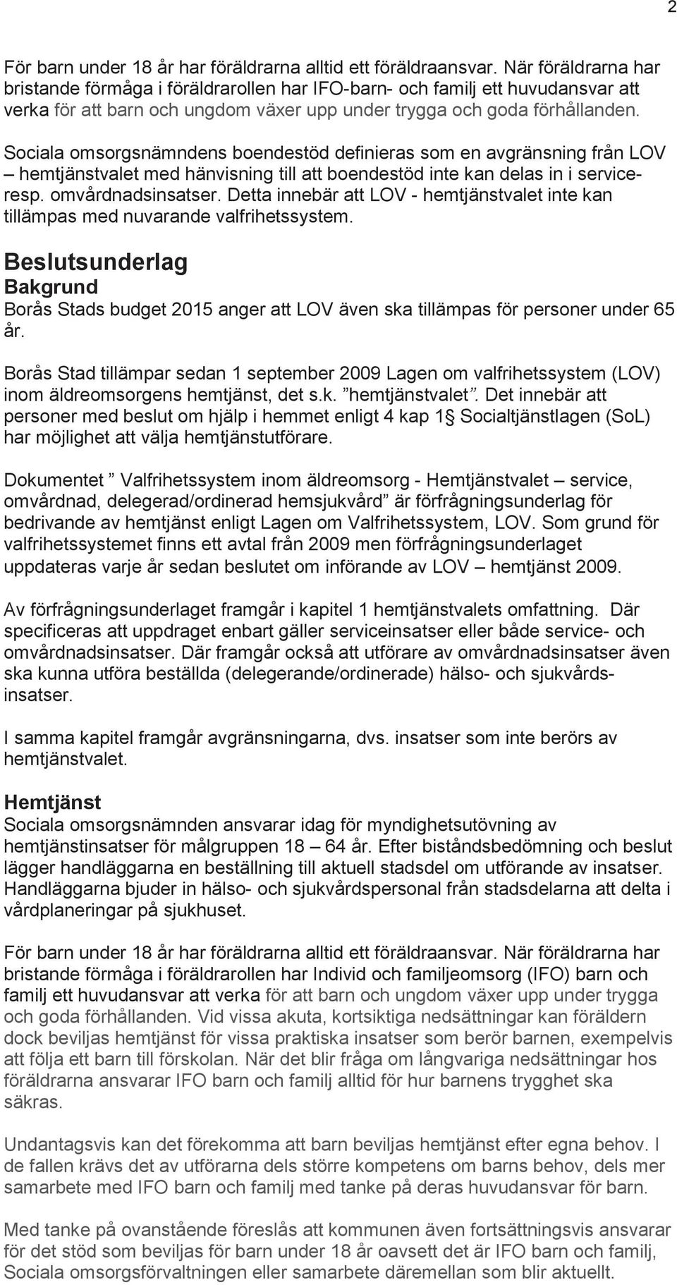 Sociala omsorgsnämndens boendestöd definieras som en avgränsning från LOV hemtjänstvalet med hänvisning till att boendestöd inte kan delas in i serviceresp. omvårdnadsinsatser.