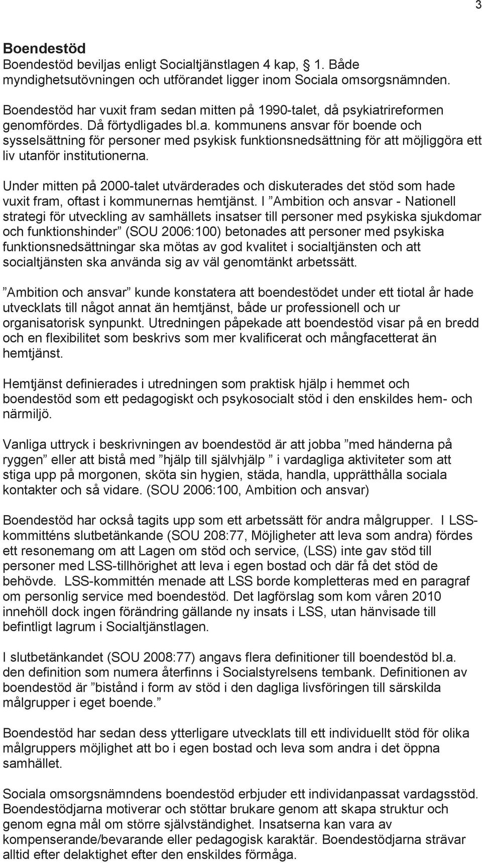 Under mitten på 2000-talet utvärderades och diskuterades det stöd som hade vuxit fram, oftast i kommunernas hemtjänst.