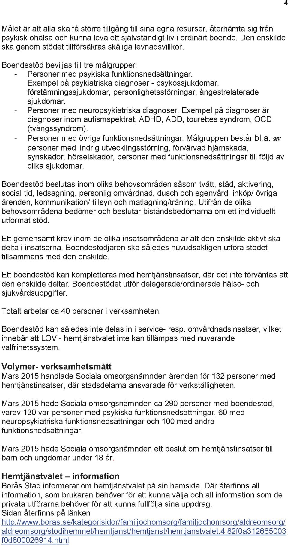 Exempel på psykiatriska diagnoser - psykossjukdomar, förstämningssjukdomar, personlighetsstörningar, ångestrelaterade sjukdomar. - Personer med neuropsykiatriska diagnoser.