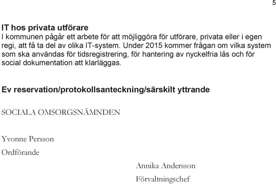 Under 2015 kommer frågan om vilka system som ska användas för tidsregistrering, för hantering av nyckelfria