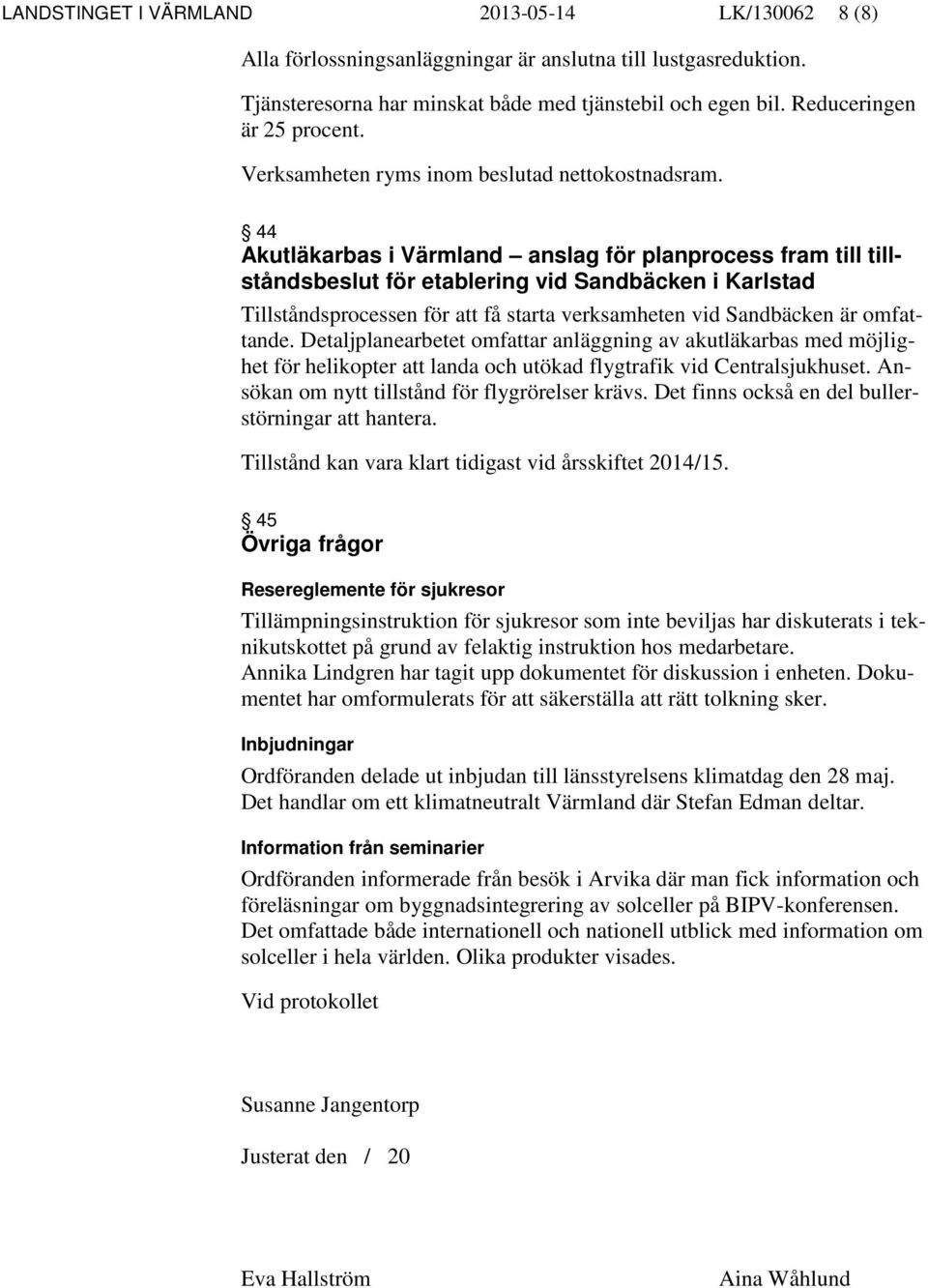 44 Akutläkarbas i Värmland anslag för planprocess fram till tillståndsbeslut för etablering vid Sandbäcken i Karlstad Tillståndsprocessen för att få starta verksamheten vid Sandbäcken är omfattande.