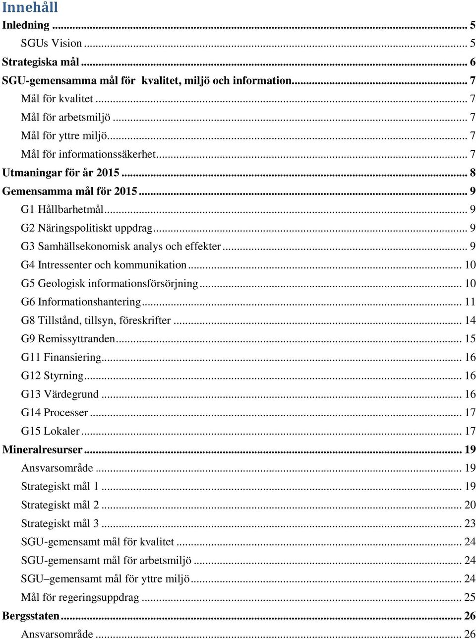 .. 9 G4 Intressenter och kommunikation... 10 G5 Geologisk informationsförsörjning... 10 G6 Informationshantering... 11 G8 Tillstånd, tillsyn, föreskrifter... 14 G9 Remissyttranden.