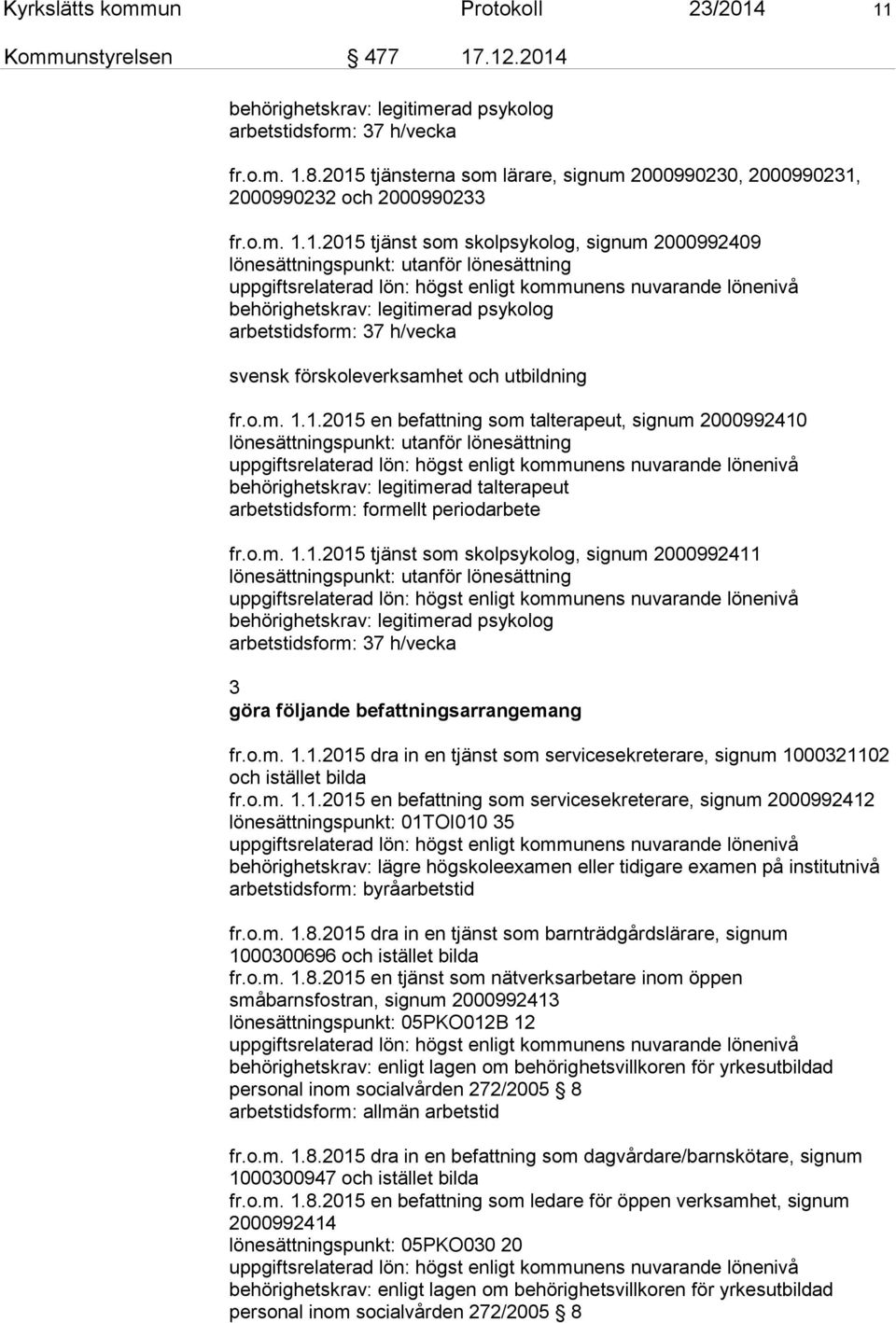 uppgiftsrelaterad lön: högst enligt kommunens nuvarande lönenivå behörighetskrav: legitimerad psykolog arbetstidsform: 37 h/vecka svensk förskoleverksamhet och utbildning fr.o.m. 1.