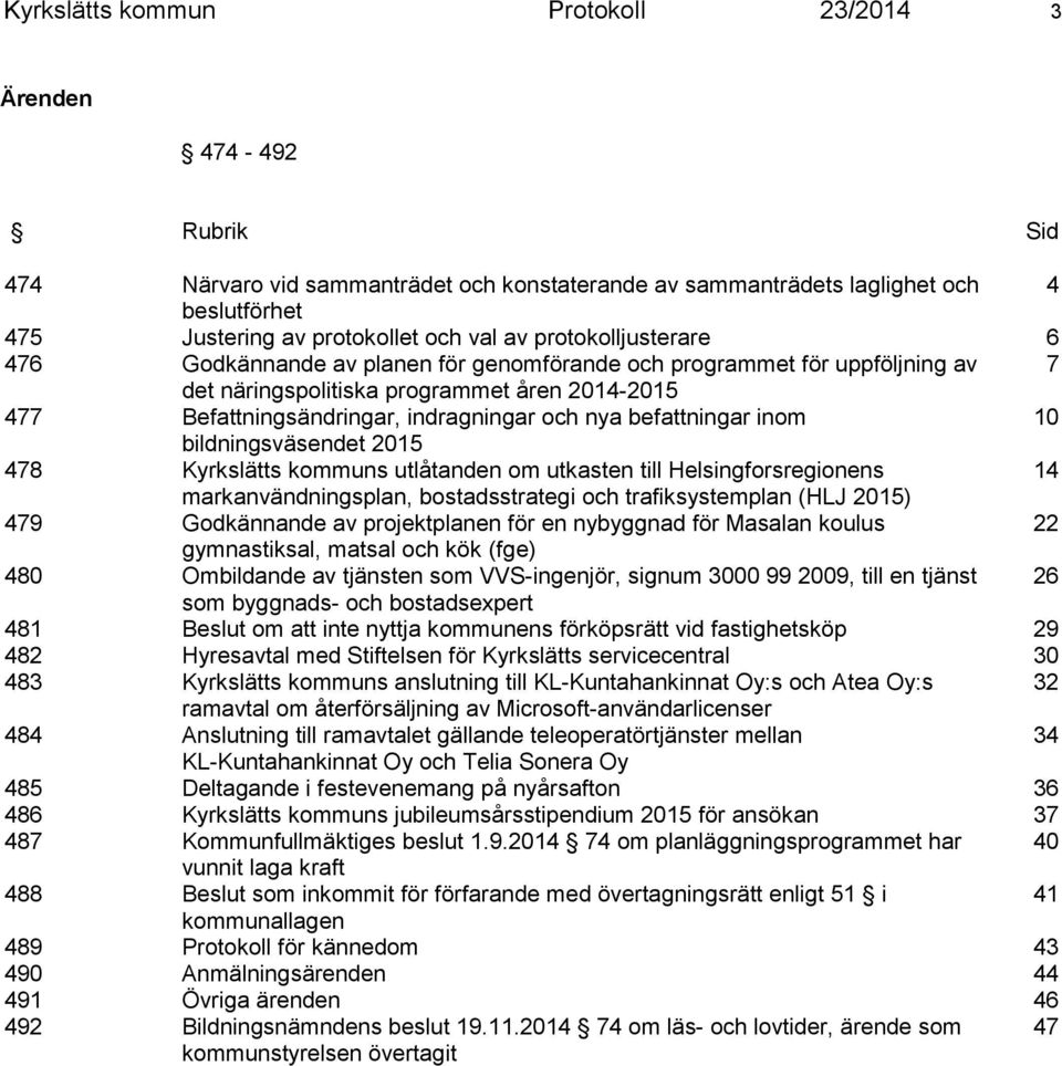 befattningar inom 10 bildningsväsendet 2015 478 Kyrkslätts kommuns utlåtanden om utkasten till Helsingforsregionens 14 markanvändningsplan, bostadsstrategi och trafiksystemplan (HLJ 2015) 479