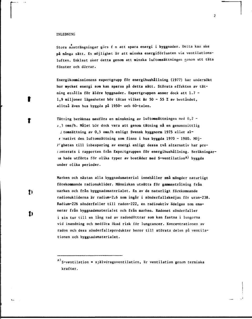 Energikommissionens expertgrupp för energihushållning (1977) har undersökt hur mycket energi som kan sparas på detta sätt. Största effekten av tätning emails för äldre byggnader.