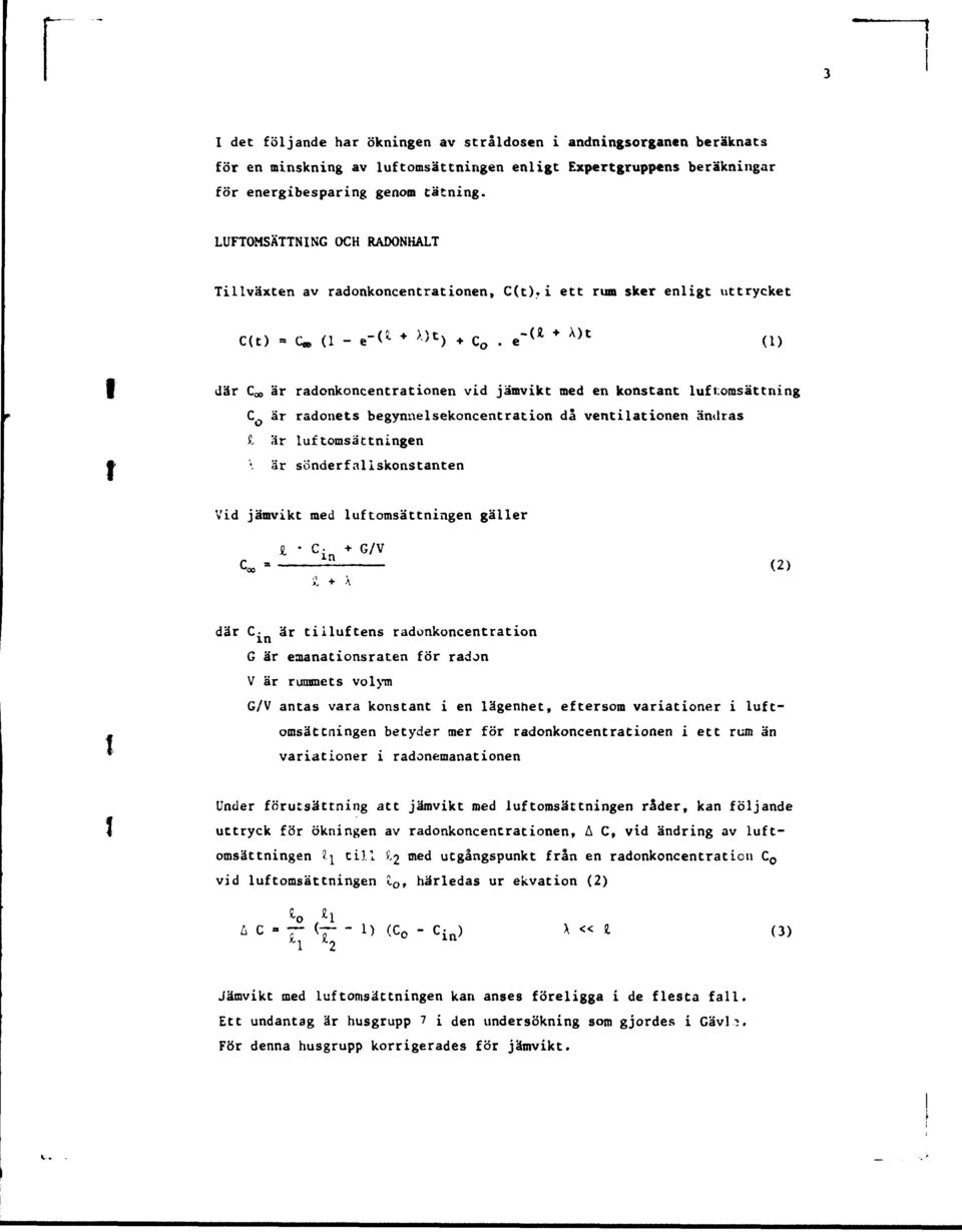 e (1) f där C» är radonkoncentrationen vid jämvikt med en konstant luftomsättning C o är radonets begynnelsekoncentration då ventilationen äntiras f.