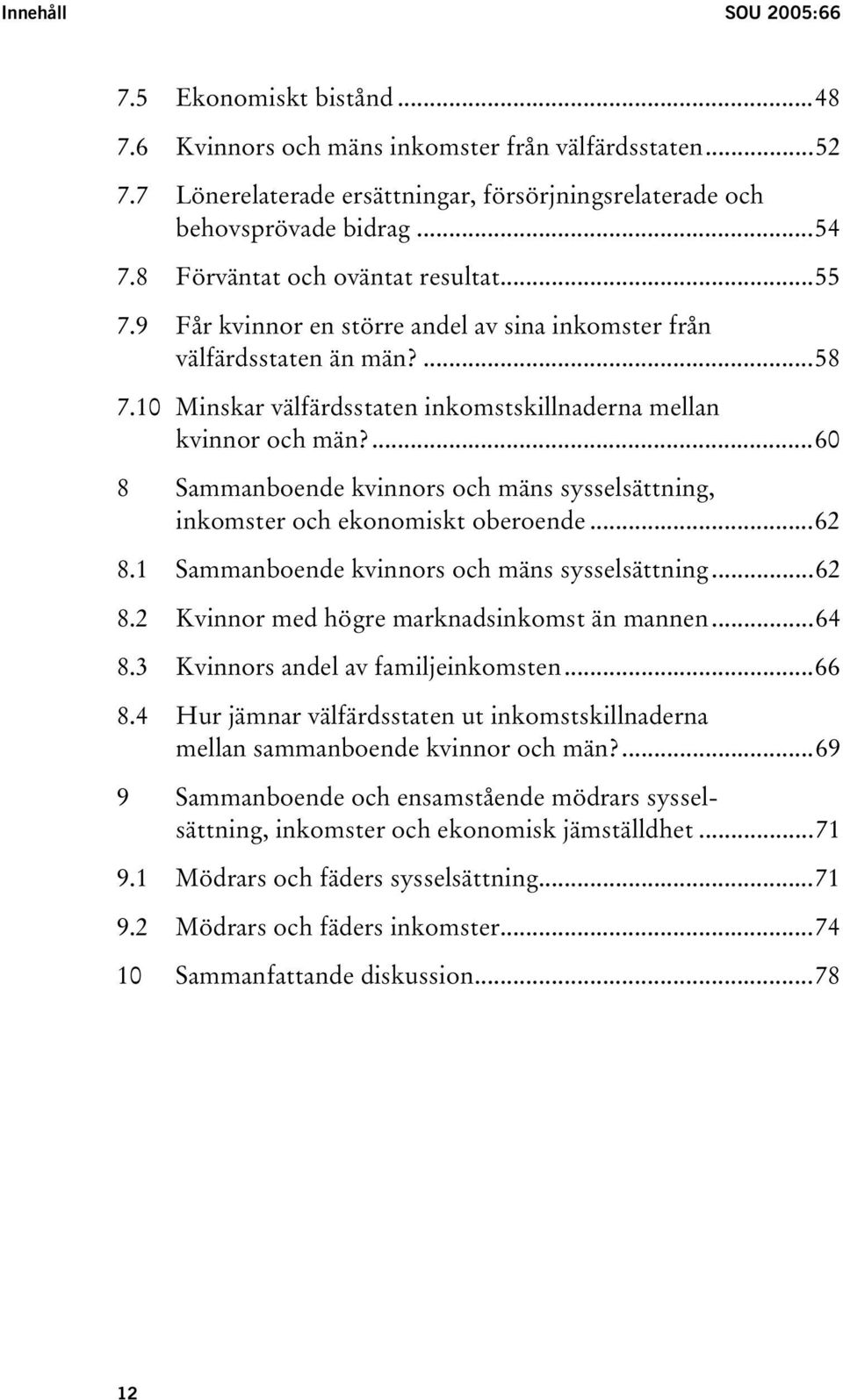 ...60 8 Sammanboende kvinnors och mäns sysselsättning, inkomster och ekonomiskt oberoende...62 8.1 Sammanboende kvinnors och mäns sysselsättning...62 8.2 Kvinnor med högre marknadsinkomst än mannen.