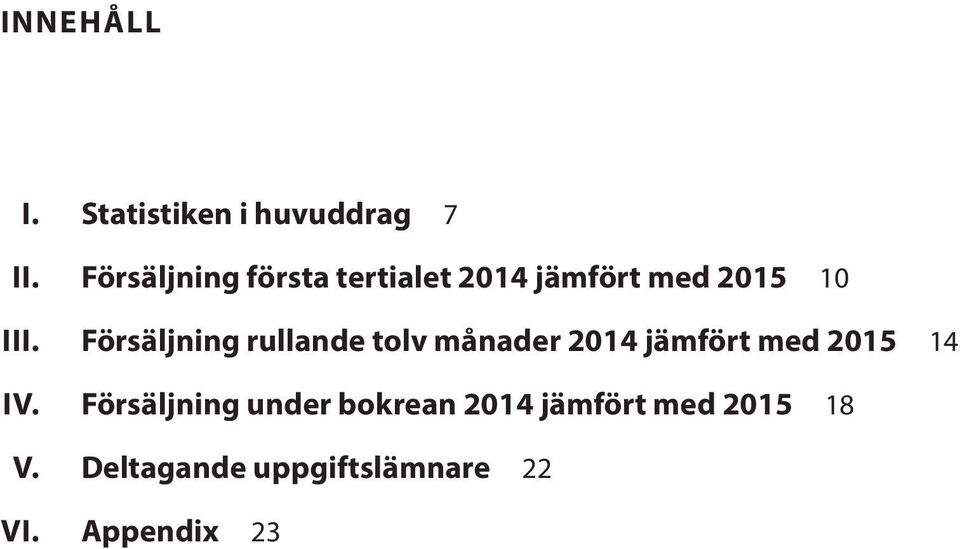 jämfört med 2015 10 Försäljning rullande tolv månader 2014