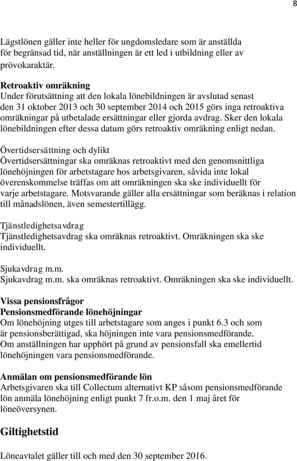 ersättningar eller gjorda avdrag. Sker den lokala lönebildningen efter dessa datum görs retroaktiv omräkning enligt nedan.