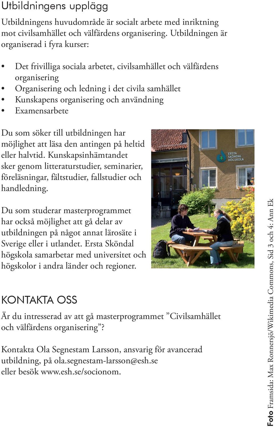 söker till utbildningen har möjlighet att läsa den antingen på heltid eller halvtid.