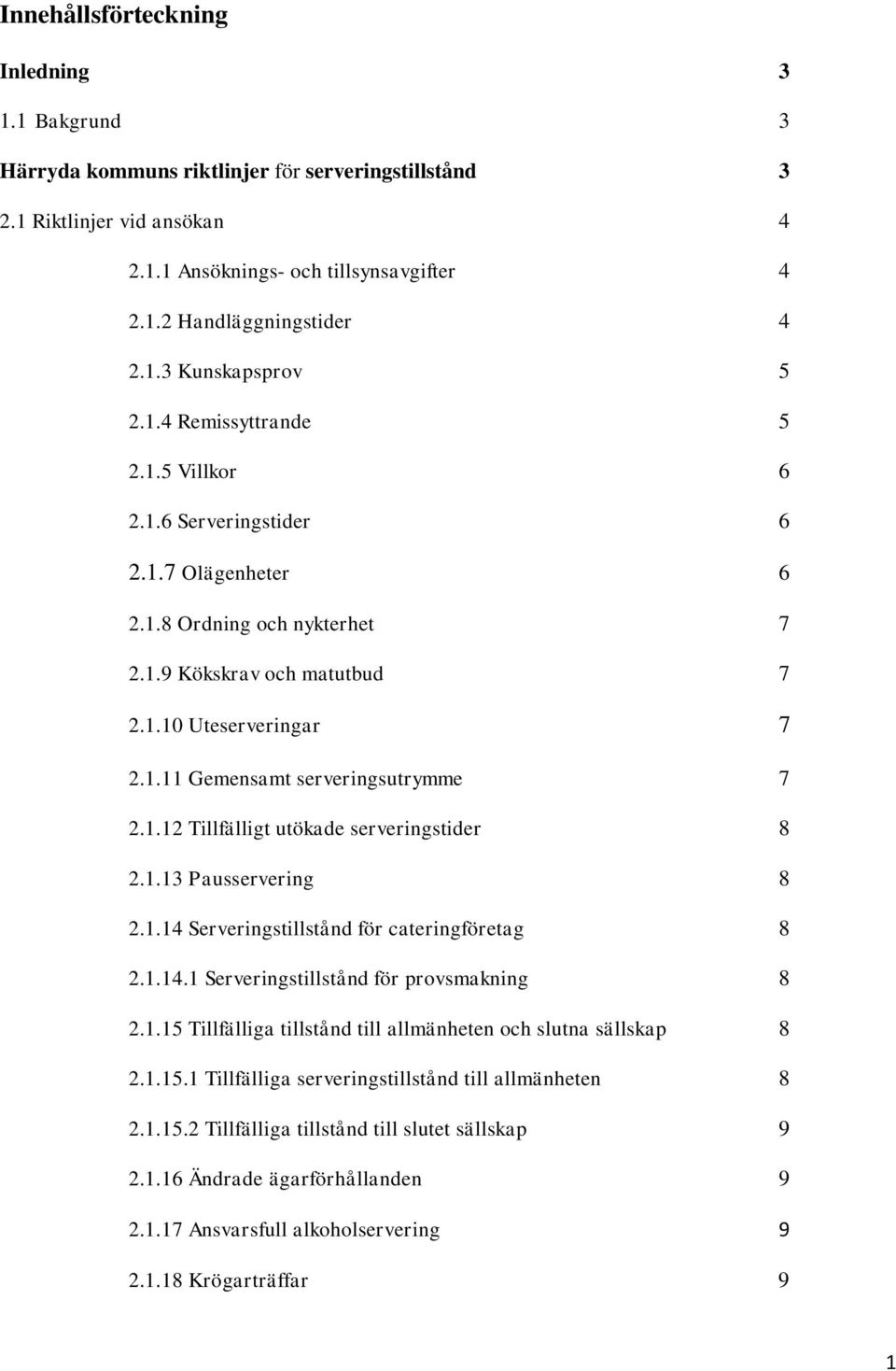 1.12 Tillfälligt utökade serveringstider 8 2.1.13 Pausservering 8 2.1.14 Serveringstillstånd för cateringföretag 8 2.1.14.1 Serveringstillstånd för provsmakning 8 2.1.15 Tillfälliga tillstånd till allmänheten och slutna sällskap 8 2.