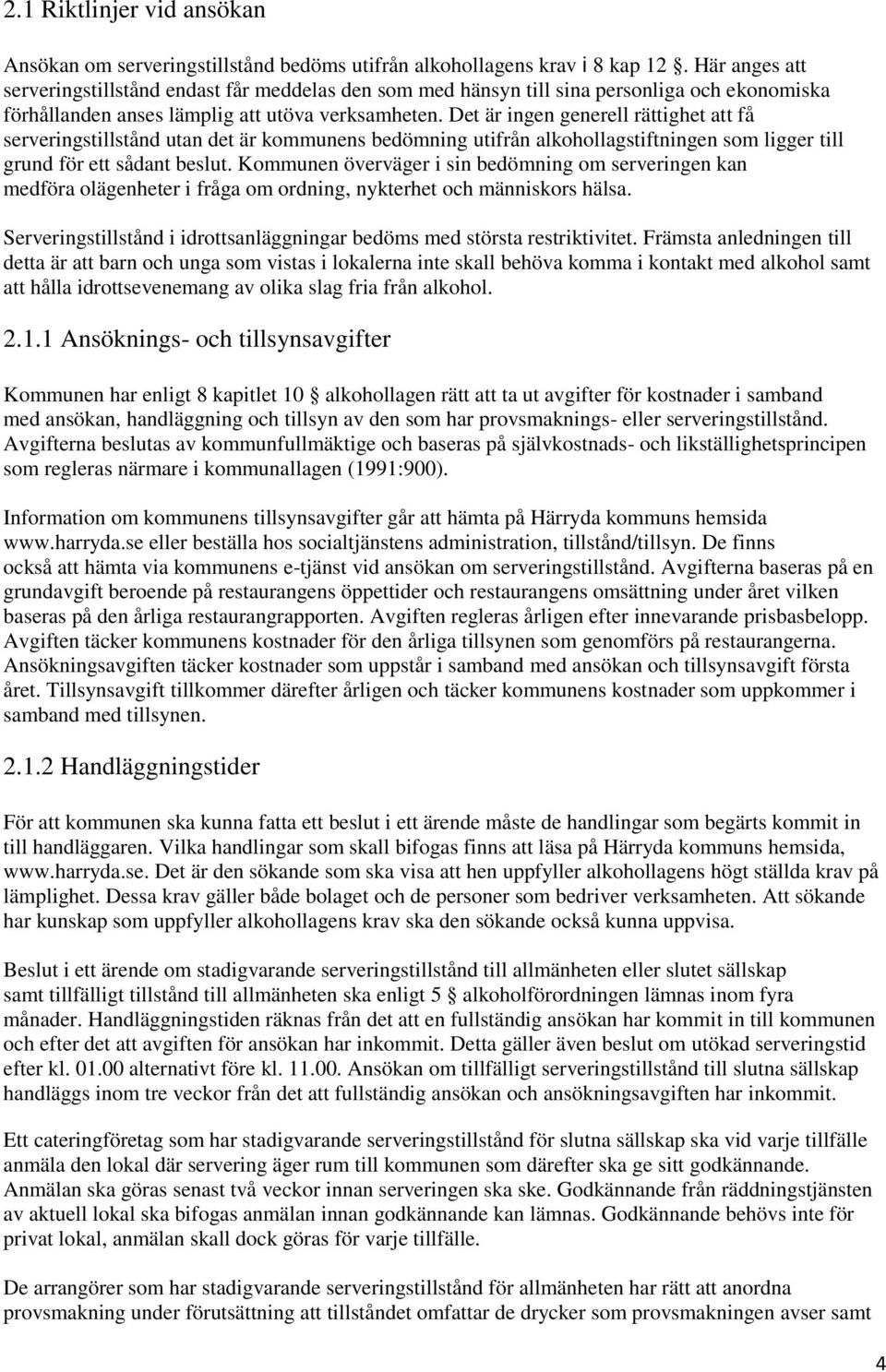 Det är ingen generell rättighet att få serveringstillstånd utan det är kommunens bedömning utifrån alkohollagstiftningen som ligger till grund för ett sådant beslut.