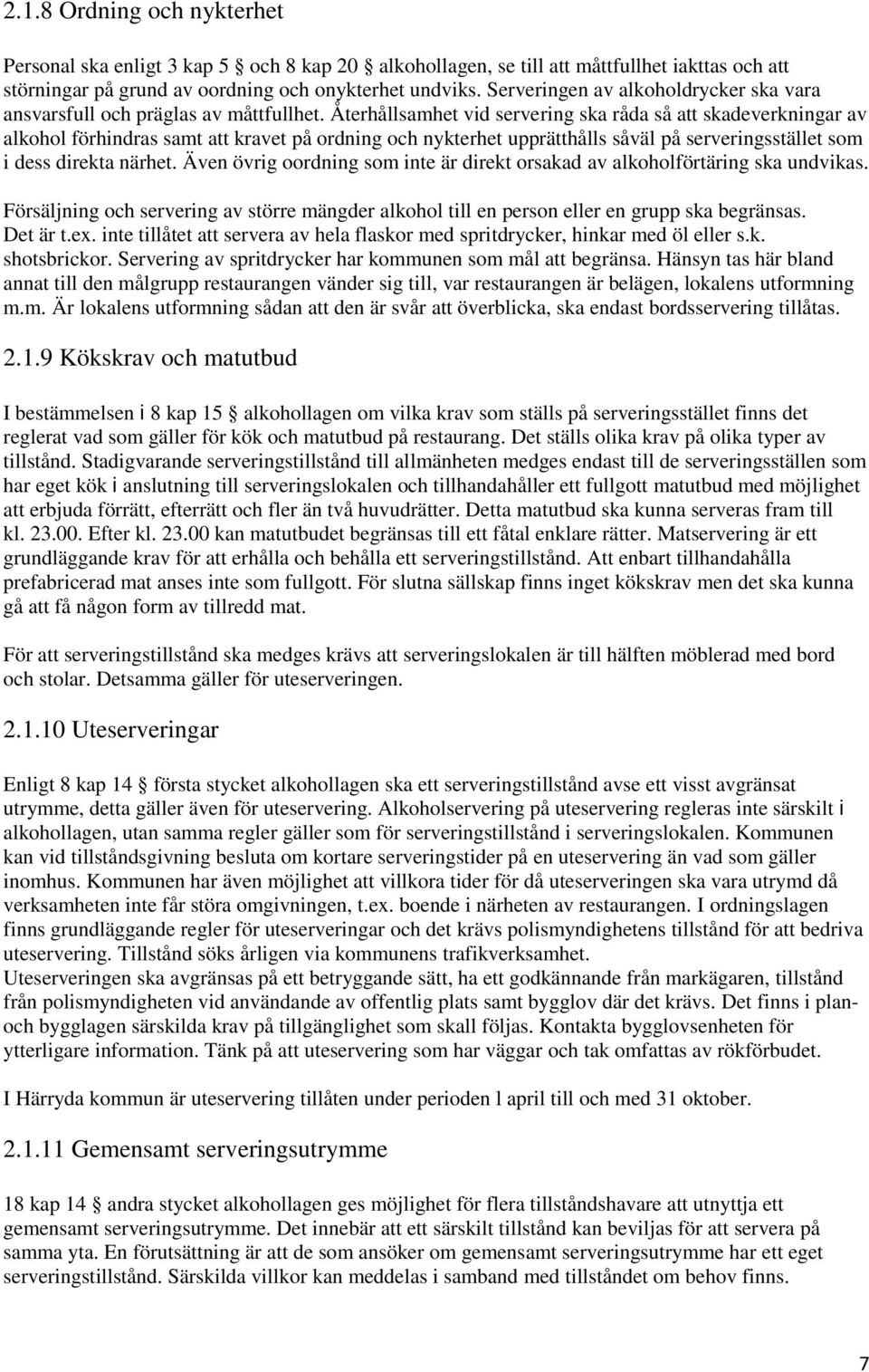 Återhållsamhet vid servering ska råda så att skadeverkningar av alkohol förhindras samt att kravet på ordning och nykterhet upprätthålls såväl på serveringsstället som i dess direkta närhet.