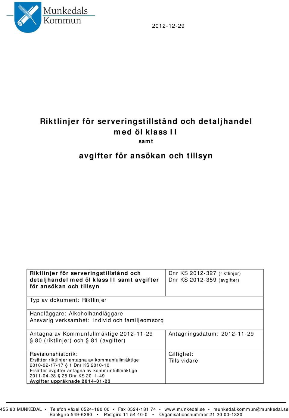 verksamhet: Individ och familjeomsorg Antagna av Kommunfullmäktige 2012-11-29 80 (riktlinjer) och 81 (avgifter) Antagningsdatum: 2012-11-29 Revisionshistorik: Ersätter riktlinjer