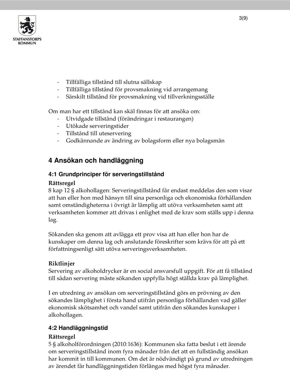 Ansökan och handläggning 4:1 Grundprinciper för serveringstillstånd 8 kap 12 alkohollagen: Serveringstillstånd får endast meddelas den som visar att han eller hon med hänsyn till sina personliga och