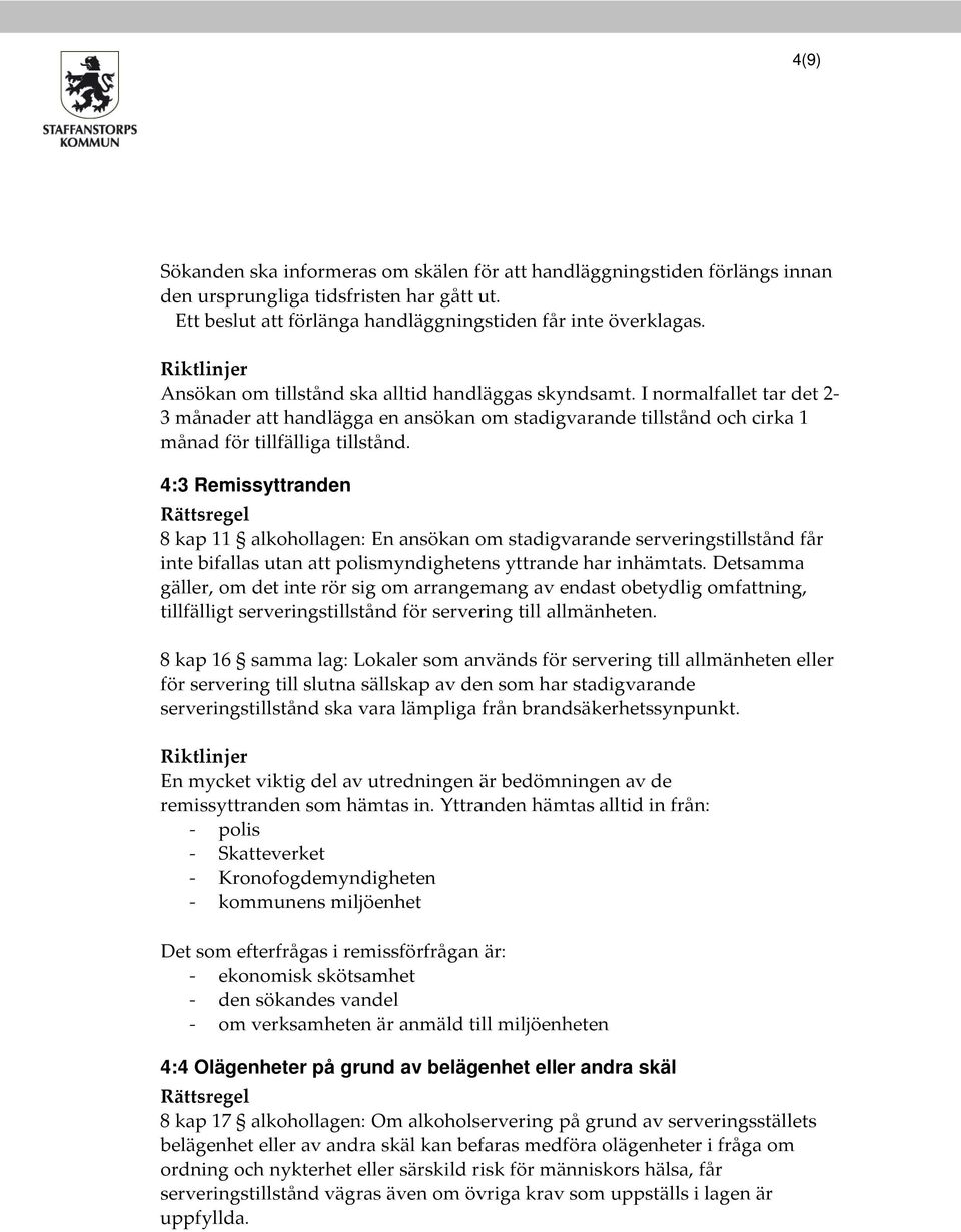 4:3 Remissyttranden 8 kap 11 alkohollagen: En ansökan om stadigvarande serveringstillstånd får inte bifallas utan att polismyndighetens yttrande har inhämtats.