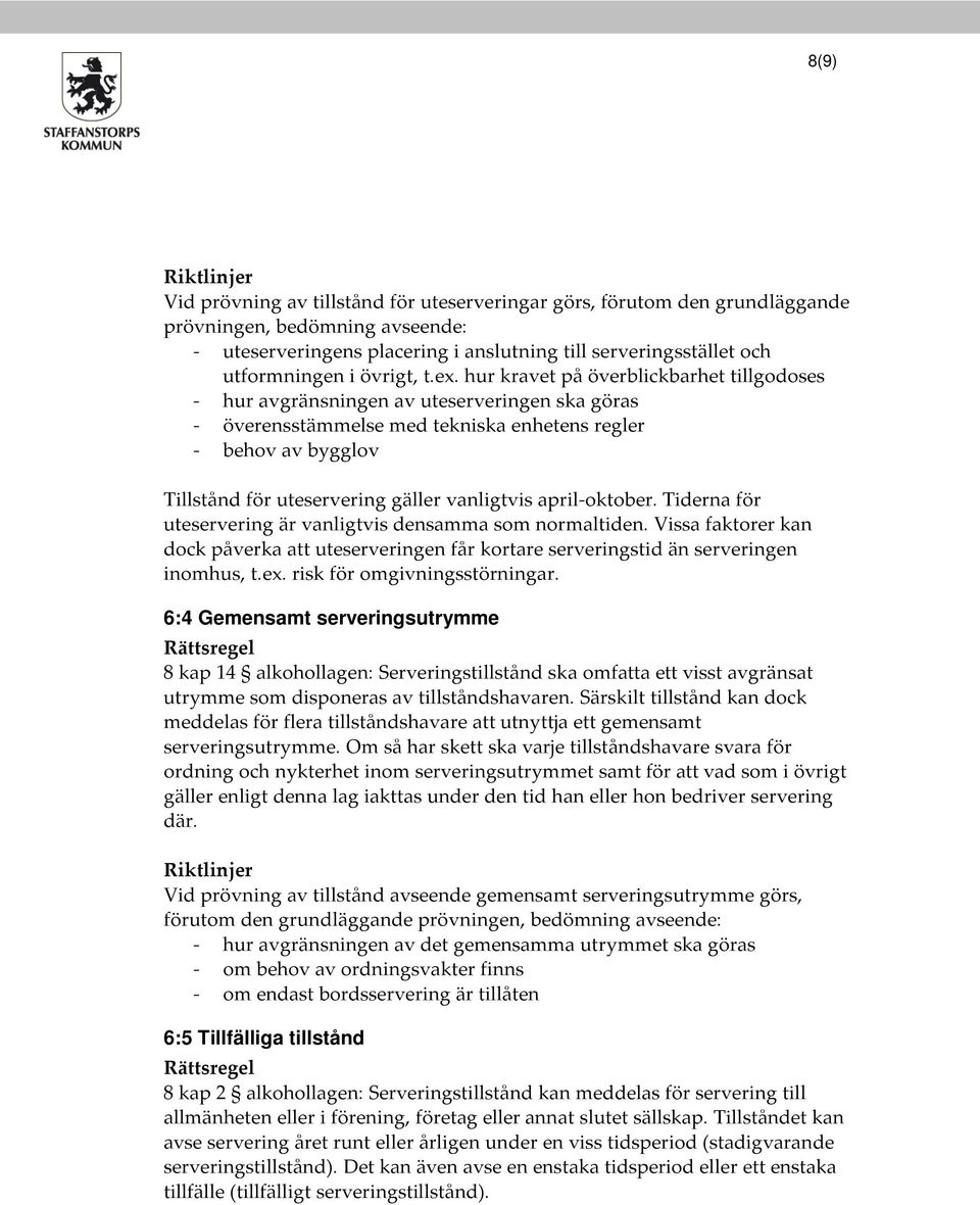 hur kravet på överblickbarhet tillgodoses - hur avgränsningen av uteserveringen ska göras - överensstämmelse med tekniska enhetens regler - behov av bygglov Tillstånd för uteservering gäller