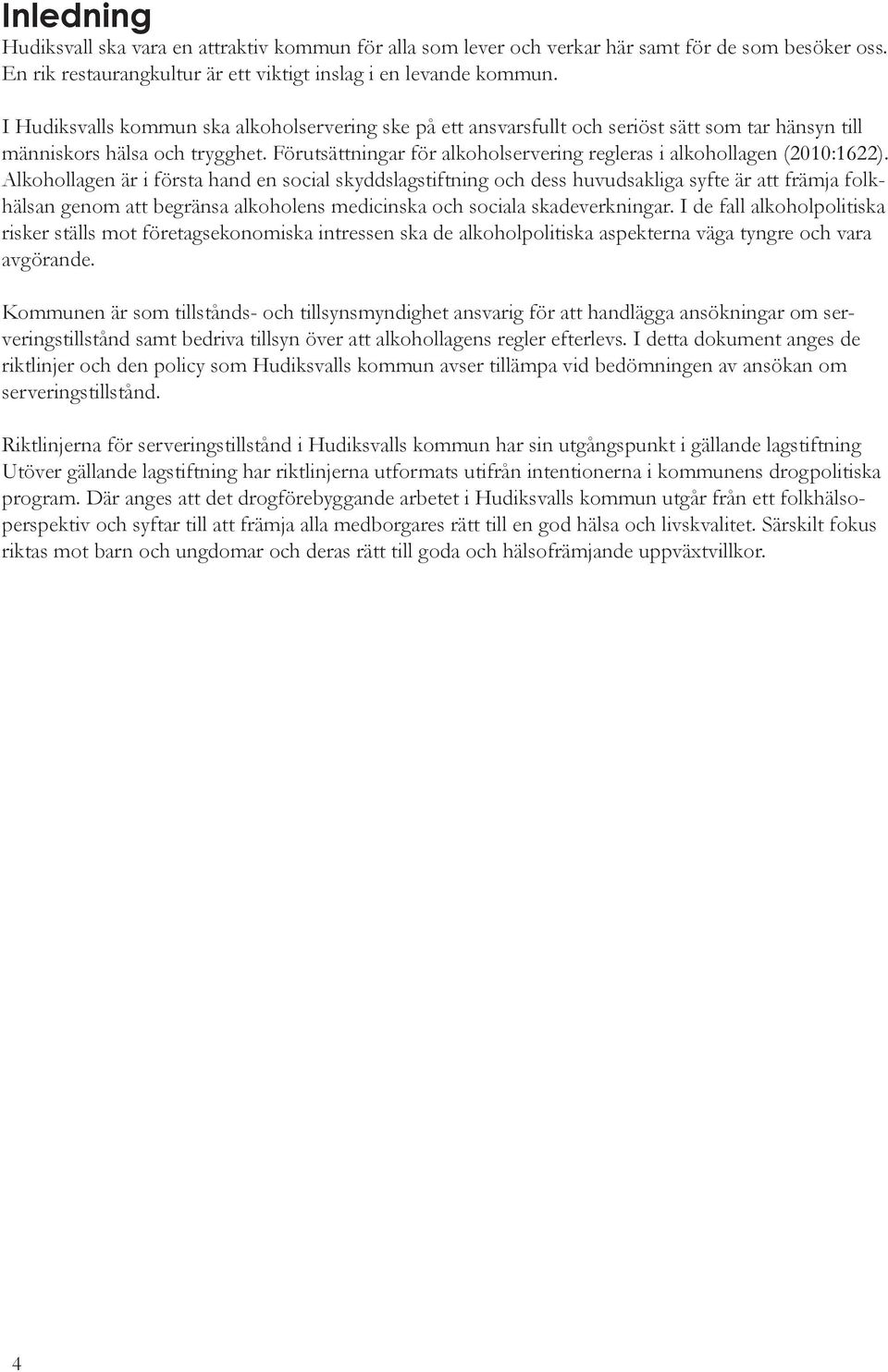 Förutsättningar för alkoholservering regleras i alkohollagen (2010:1622).
