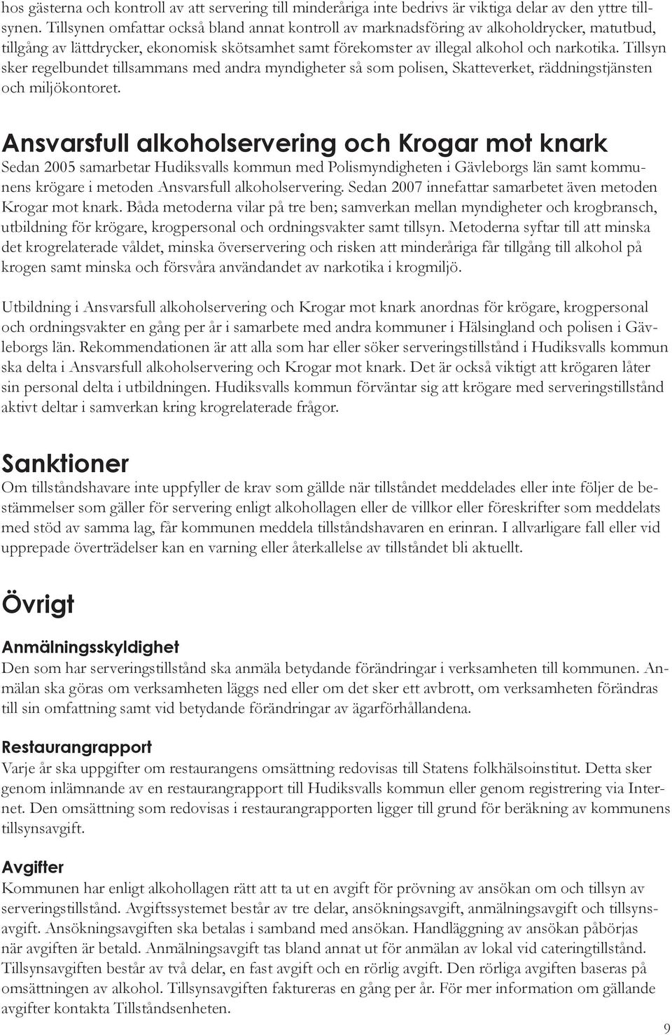 Tillsyn sker regelbundet tillsammans med andra myndigheter så som polisen, Skatteverket, räddningstjänsten och miljökontoret.