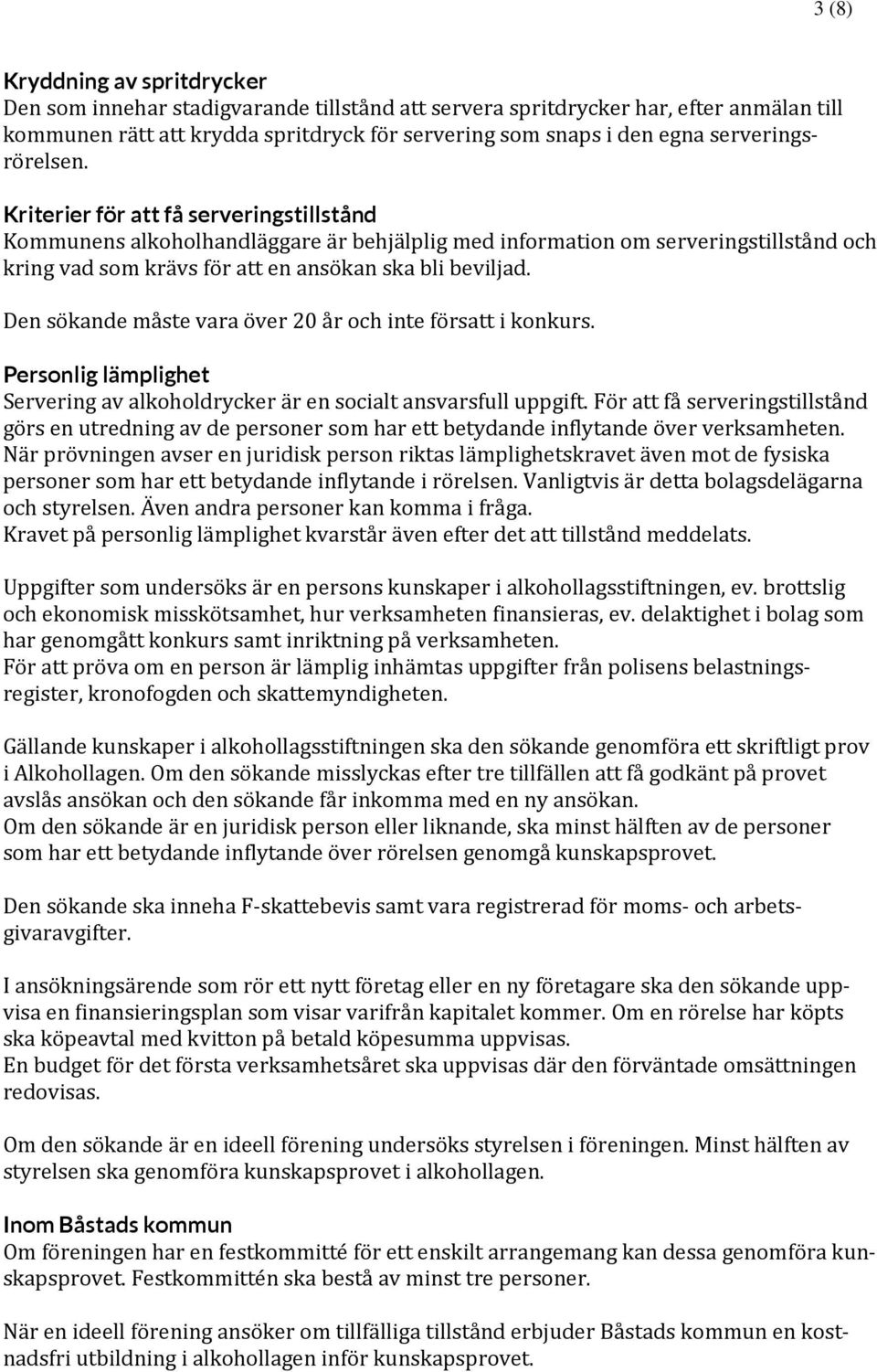 Kriterier för att få serveringstillstånd Kommunens alkoholhandläggare är behjälplig med information om serveringstillstånd och kring vad som krävs för att en ansökan ska bli beviljad.