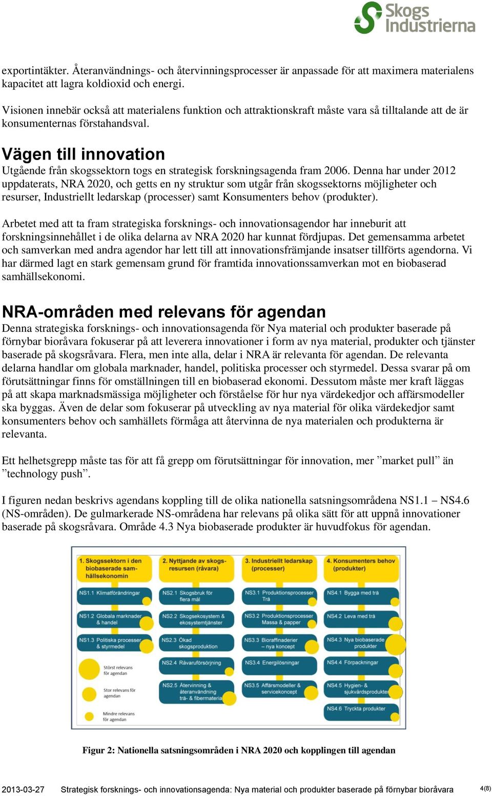 Vägen till innovation Utgående från skogssektorn togs en strategisk forskningsagenda fram 2006.