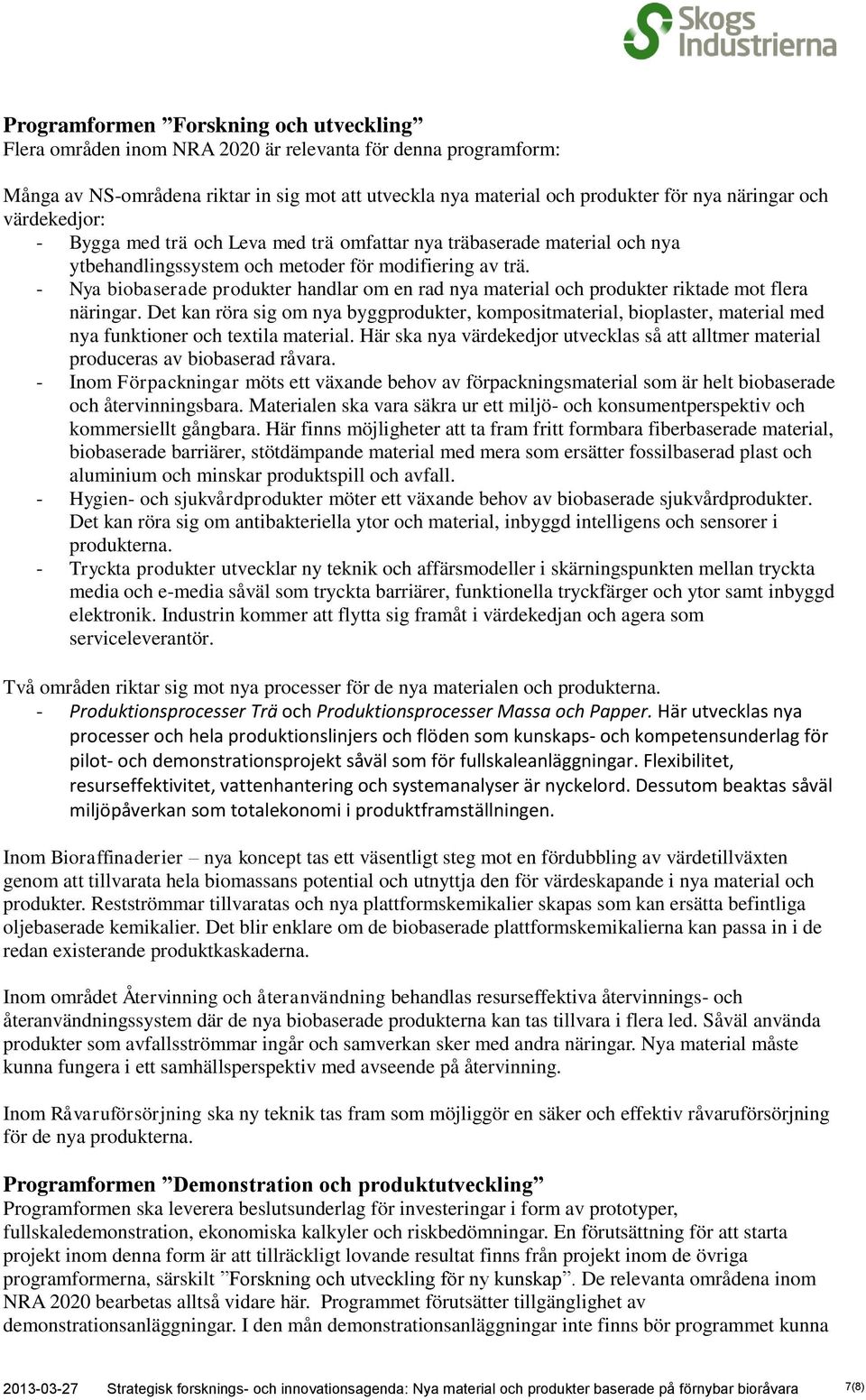 - Nya biobaserade produkter handlar om en rad nya material och produkter riktade mot flera näringar.