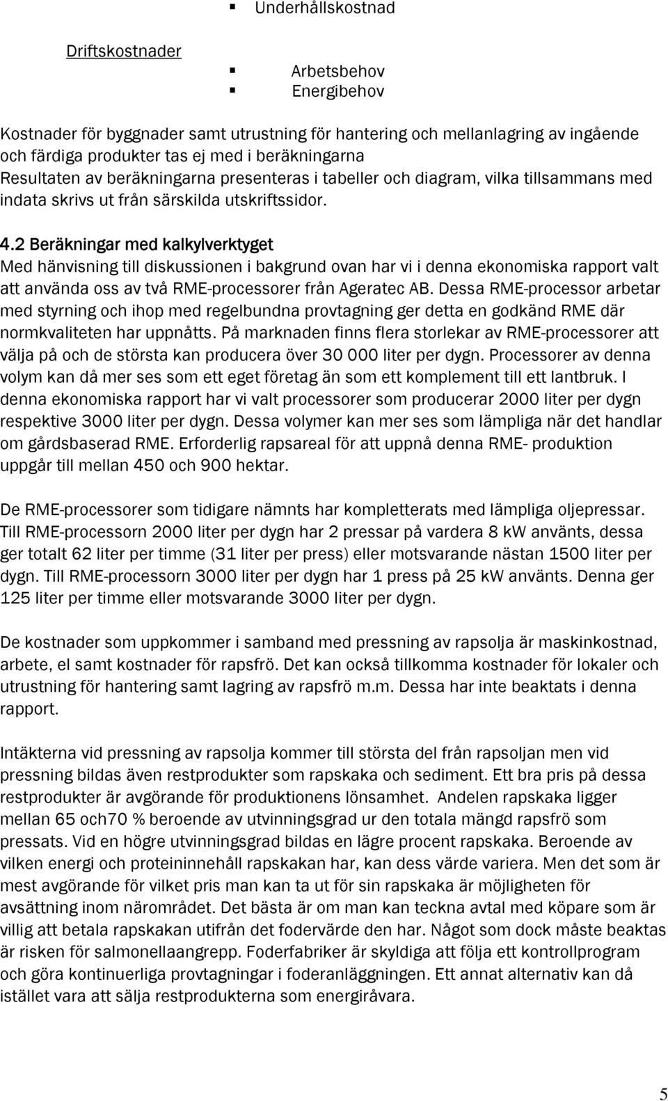 2 Beräkningar med kalkylverktyget Med hänvisning till diskussionen i bakgrund ovan har vi i denna ekonomiska rapport valt att använda oss av två RME-processorer från Ageratec AB.