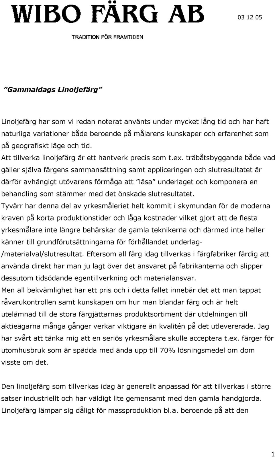 träbåtsbyggande både vad gäller själva färgens sammansättning samt appliceringen och slutresultatet är därför avhängigt utövarens förmåga att läsa underlaget och komponera en behandling som stämmer