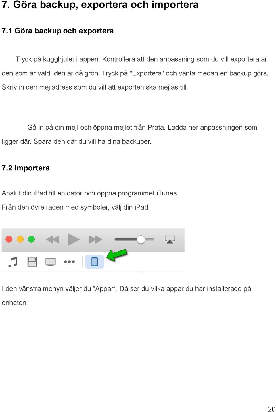 Skriv in den mejladress som du vill att exporten ska mejlas till. Gå in på din mejl och öppna mejlet från Prata. Ladda ner anpassningen som ligger där.