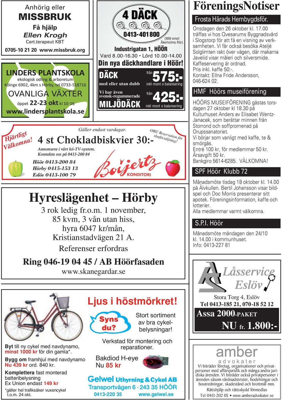 från DÄCK 575:- med eller utan dubb inkl mont o balansering Vi har även svensk-regummerade Gäller endast vardagar. Hyreslägenhet Hörby 3 rok ledig fr.o.m. 1 november, 85 kvm, 3 vånutanhiss, hyra 6047 kr/mån, Kristianstadvägen 21 A.