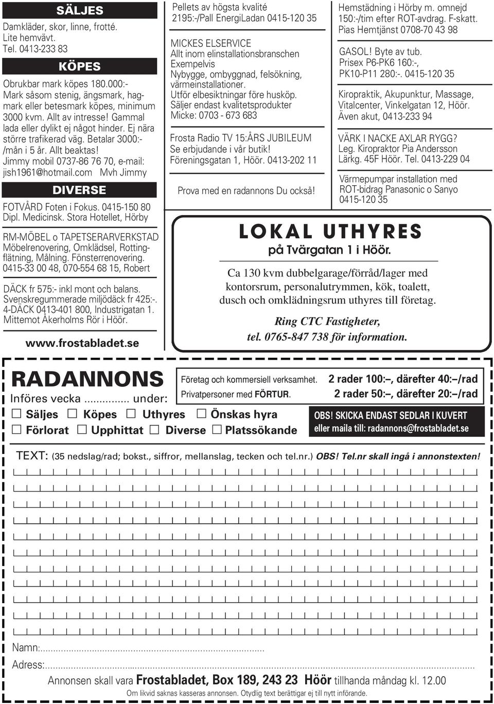 com Mvh Jimmy DIVERSE FOTVÅRD Foten i Fokus. 0415-150 80 Dipl. Medicinsk. Stora Hotellet, Hörby RM-MÖBEL o TAPETSERARVERKSTAD Möbelrenovering, Omklädsel, Rottingflätning, Målning. Fönsterrenovering.