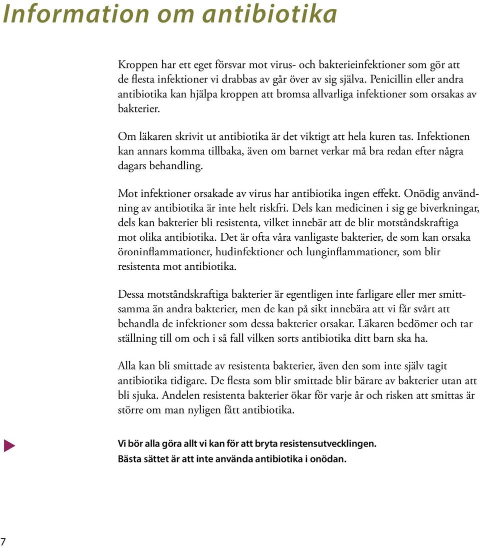 Infektionen kan annars komma tillbaka, även om barnet verkar må bra redan efter några dagars behandling. Mot infektioner orsakade av virus har antibiotika ingen effekt.