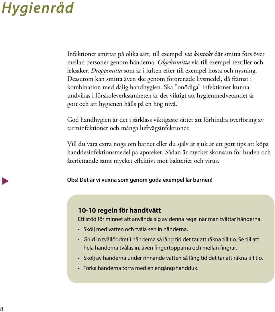 Ska onödiga infektioner kunna undvikas i förskoleverksamheten är det viktigt att hygienmedvetandet är gott och att hygienen hålls på en hög nivå.