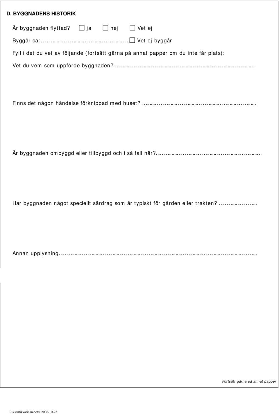 ja nej Vet ej Byggår ca: Vet ej byggår Fyll i det du vet av följande (fortsätt gärna på annat papper om du inte får plats): Vet du vem