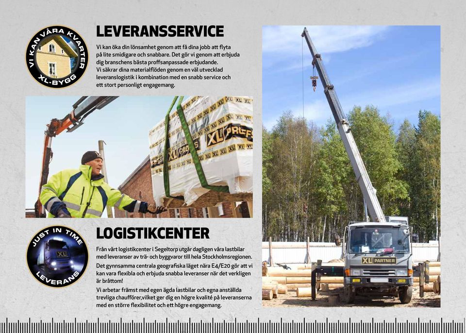 LOGISTIKCENTER Från vårt logistikcenter i Segeltorp utgår dagligen våra lastbilar med leveranser av trä- och byggvaror till hela Stockholmsregionen.