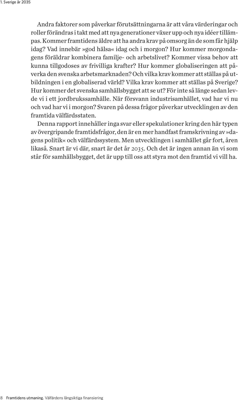 Kommer vissa behov att kunna tillgodoses av frivilliga krafter? Hur kommer globaliseringen att påverka den svenska arbetsmarknaden?