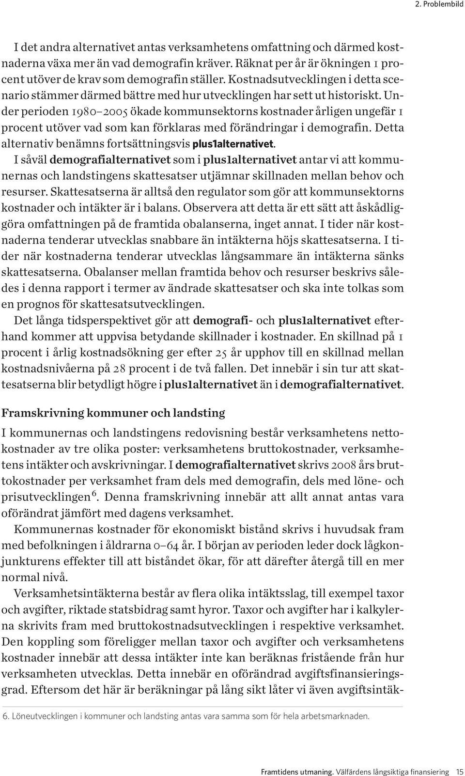 Under perioden 1980 2005 ökade kommunsektorns kostnader årligen ungefär 1 procent utöver vad som kan förklaras med förändringar i demografin.