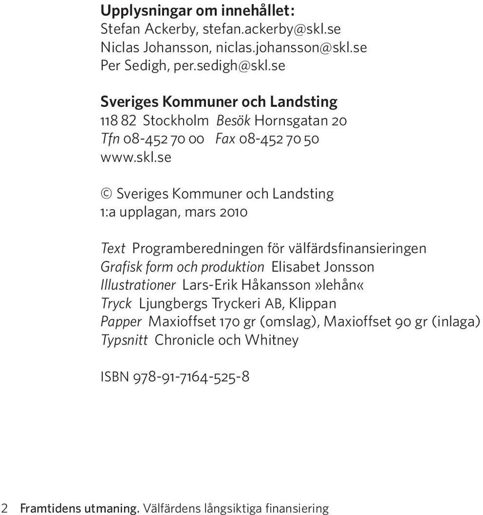 se Sveriges Kommuner och Landsting 1:a upplagan, mars 2010 Text Programberedningen för välfärdsfinansieringen Grafisk form och produktion Elisabet Jonsson