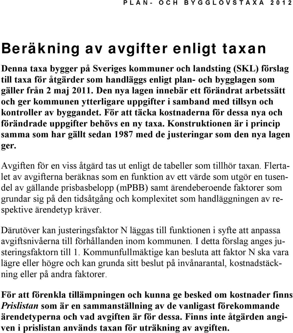 För att täcka kostnaderna för dessa nya och förändrade uppgifter behövs en ny taxa. Konstruktionen är i princip samma som har gällt sedan 1987 med de justeringar som den nya lagen ger.