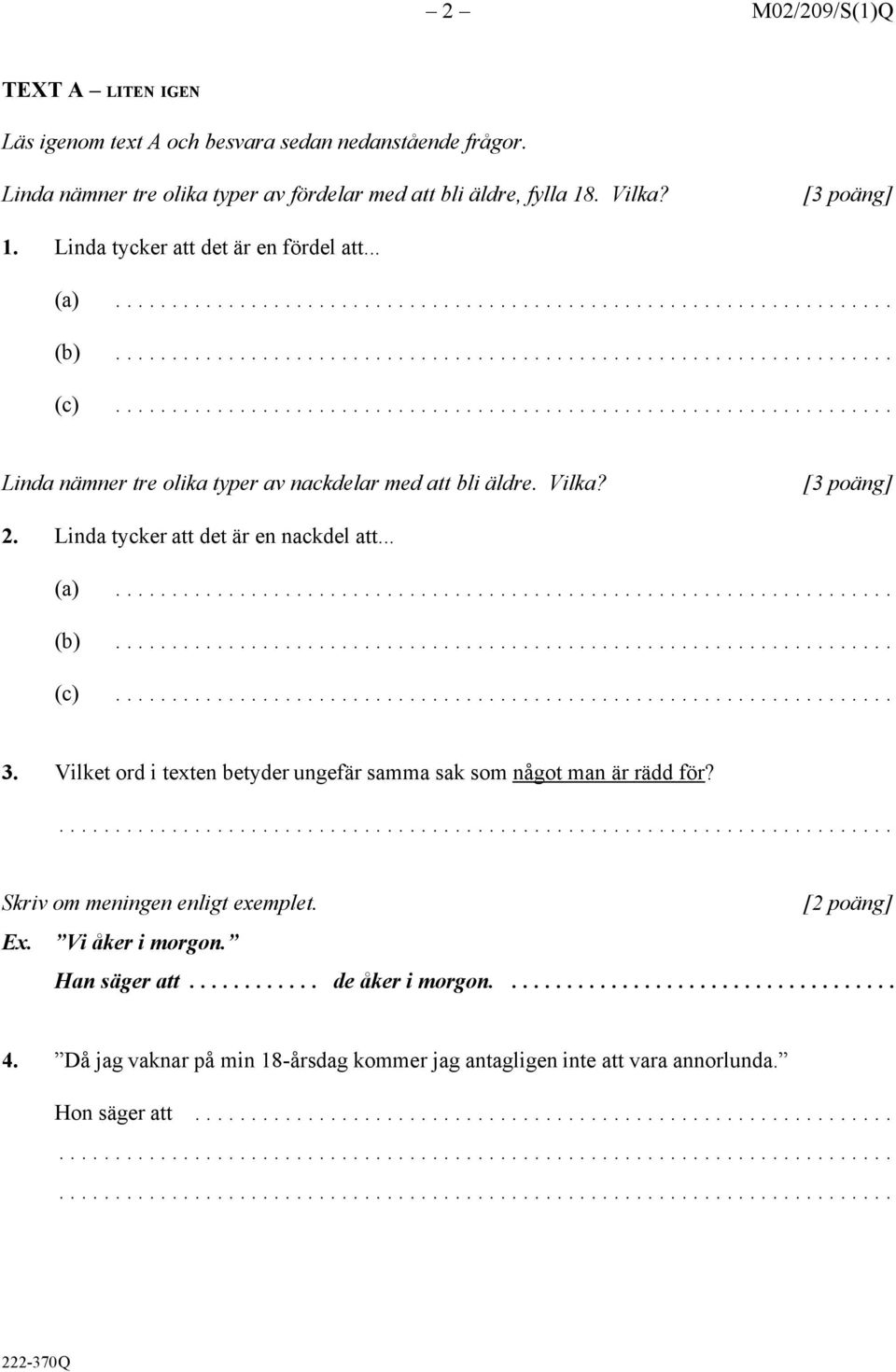 Linda tycker att det är en nackdel att... (a)... (b)... (c)... 3. Vilket ord i texten betyder ungefär samma sak som något man är rädd för?